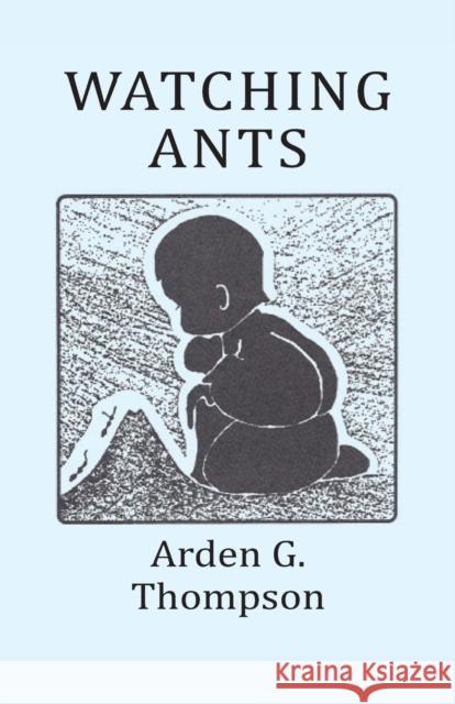 Watching Ants Arden G. Thompson 9781634915748 Booklocker.com