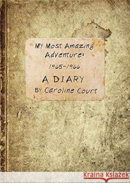 My Most Amazing Adventure: 1965-1966 A Diary Court, Caroline 9781634916790