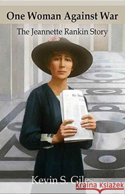 One Woman Against War: The Jeannette Rankin Story Kevin S. Giles 9781634917063