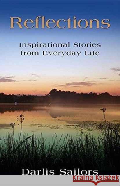 Reflections: Inspirational Stories from Everyday Life Darlis Sailors 9781634917308 Booklocker.com