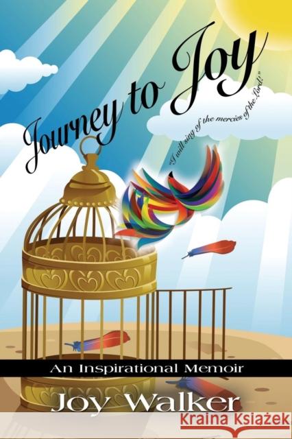 Journey to Joy: An Inspirational Memoir Joy Walker 9781634917438