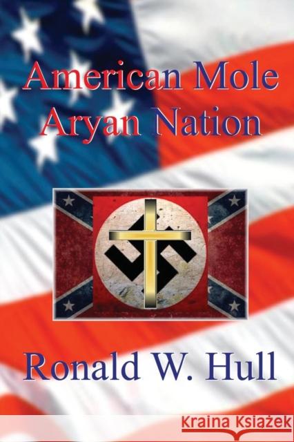 American Mole: Aryan Nation Ronald W Hull 9781634918985 Booklocker.com