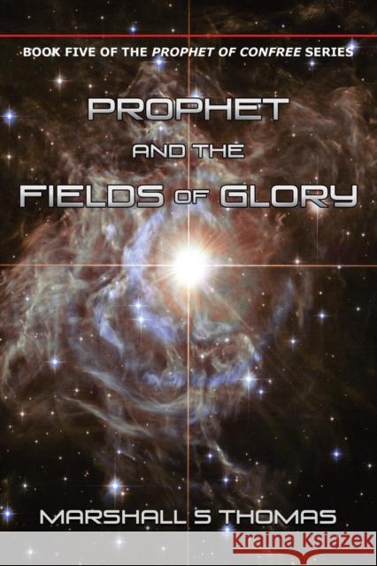 Prophet and the Fields of Glory Marshall S. Thomas 9781634919012 Booklocker.com