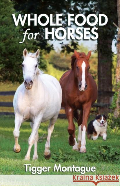 Whole Food for Horses Tigger Montague 9781634919067 Booklocker.com