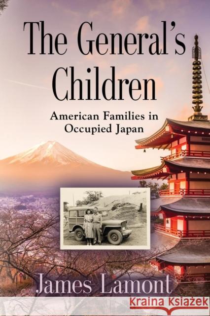 The General's Children: American Families in Occupied Japan James Lamont 9781634919746 Booklocker.com