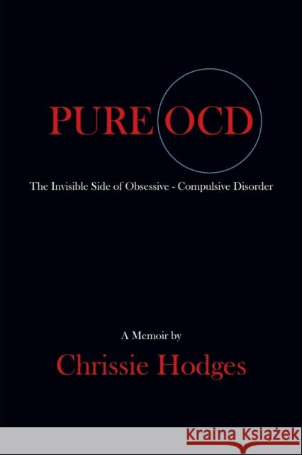 Pure Ocd: The Invisible Side of Obsessive-Compulsive Disorder Chrissie Hodges 9781634919913 Booklocker.com