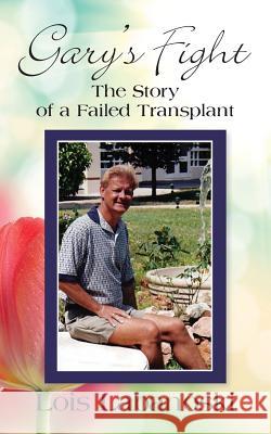 Gary's Fight: The Story of a Failed Transplant Lois Labanoski 9781634920957 Booklocker.com