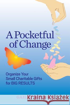 A Pocketful of Change: Organize Your Small Charitable Gifts for Big Results Gail R. Shapiro 9781634921084 Booklocker.com