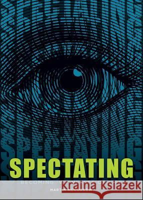 Spectating: Becoming Witnesses of Life Martin McMorrow 9781634921473