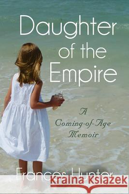 Daughter of the Empire: A Coming-of-Age Memoir Hunter, Frances 9781634924696 Booklocker.com
