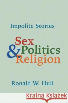 Impolite Stories: Sex, Religion & Politics Ronald W Hull 9781634925433 Booklocker.com