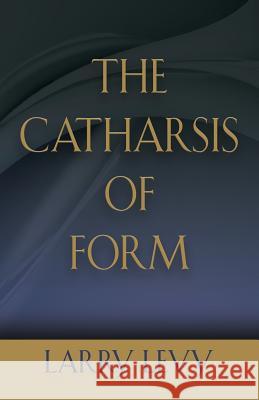 The Catharsis of Form Larry Levy 9781634925662 Booklocker.com