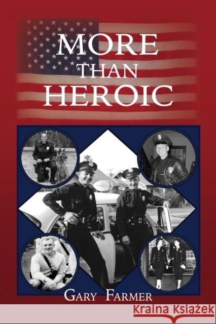 More Than Heroic: The Spoken Words of Those Who Served With The Los Angeles Police Department Farmer, Gary 9781634927604 Booklocker.com