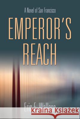Emperor's Reach: A Novel of San Francisco Eric E Wallace 9781634928335