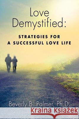 Love Demystified: Strategies for a Successful Love Life Beverly B Palmer, PhD 9781634928410 Booklocker.com