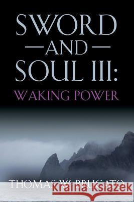 Sword and Soul III: Waking Power Thomas W. Brucato 9781634929004 Booklocker.com