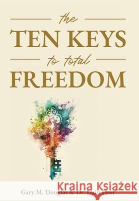 The Ten Keys To Total Freedom Douglas, Gary M. 9781634930215 Access Consciousness Publishing Company