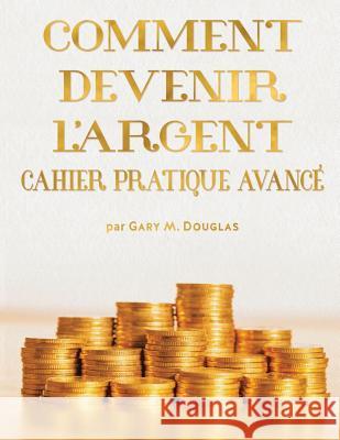 COMMENT DEVENIR L'ARGENT CAHIER PRATIQUE AVANCÉ - Advanced Money Workbook French Douglas, Gary M. 9781634931373 Access Consciousness Publishing Company