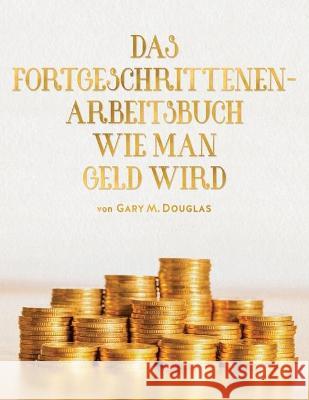 Das Fortgeschrittenen - Arbeitsbuch Wie Man Geld Wird (German) Douglas, Gary M. 9781634931472 Access Consciousness Publishing Company