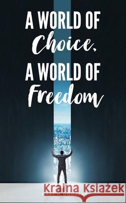 A World of Choice, A World of Freedom Douglas, Gary M. 9781634931557