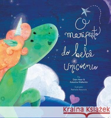 O manifesto do bebê unicórnio - Baby Unicorn Portuguese Dain Heer, Katarina Wallentin, Nathalie Beauvois 9781634932011