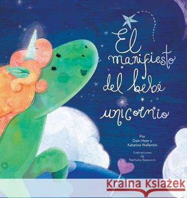 El manifiesto del bebé unicornio - Baby Unicorn Spanish Dain Heer, Katarina Wallentin, Nathalie Beauvois 9781634932042 Access Consciousness Publishing Company