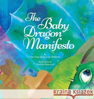 The Baby Dragon Manifesto Dain Heer Katarina Wallentin Nathalie Beauvois 9781634932585