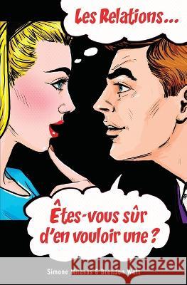 Les relations... Êtes-vous sûr d'en vouloir une? (French) Simone Milasas, Brendon Watt 9781634932998