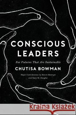 Conscious Leaders Chutisa Bowman, Steven Bowman, Gary M Douglas 9781634933025 Access Consciousness Publishing Company