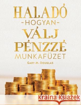 Haladó hogyan válj pénzz é munkafüze (Hungarian) Douglas, Gary M. 9781634933063 Access Consciousness Publishing Company