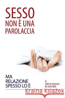 Sesso Non È Una Parolaccia Ma Relazione Spesso Lo È (Italian) Gary M Douglas, Dain Heer 9781634933315 Access Consciousness Publishing Company