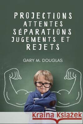 Projections, attentes, séparations, jugements et rejets (French) Douglas, Gary M. 9781634933940 Access Consciousness Publishing Company