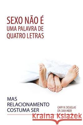 Sexo não é uma palavra de quatro letras, mas relacionamento costuma ser (Portuguese) Gary M Douglas, Dr Heer 9781634934473 Access Consciousness Publishing Company