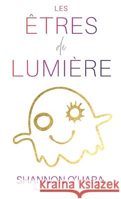 LES ÊTRES DE LUMIÈRE (French) O'Hara, Shannon 9781634935043 Access Consciousness Publishing Company