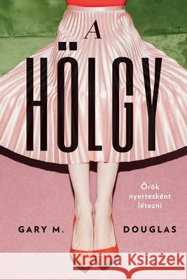 A HÖLGY (Hungarian) Douglas, Gary M. 9781634935333 Access Consciousness Publishing Company