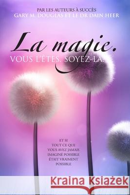 La magie. VOUS L'ÊTES. SOYEZ-LA. (French) Gary M Douglas, Dr Heer 9781634935432 Access Consciousness Publishing Company