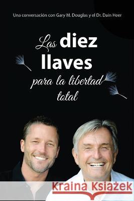 Las diez llaves para la libertad total (Spanish) Gary M. Douglas Dain Heer 9781634935661 Access Consciousness Publishing Company