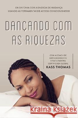 Dancando Com As Riquezas (Portuguese) Kass Thomas   9781634936101 Access Consciousness Publishing Company