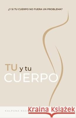 TU Y TU CUERPO (Spanish) Kalpana Raghuraman Monica Gilliam 9781634936828 Access Consciousness Publishing Company