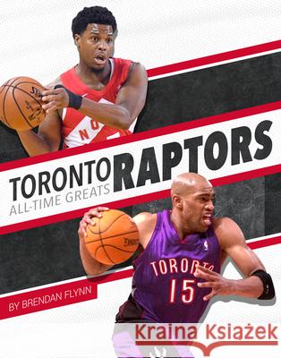 Toronto Raptors All-Time Greats Brendan Flynn 9781634941747 Press Box Books