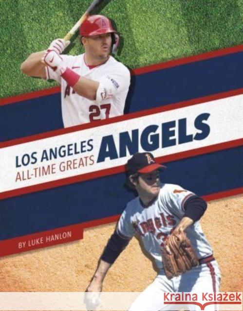 Los Angeles Angels All-Time Greats Luke Hanlon 9781634947985 Press Room Editions