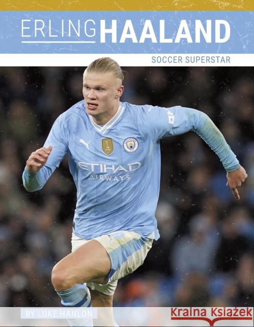 Erling Haaland: Soccer Superstar Luke Hanlon 9781634949514 Press Room Editions