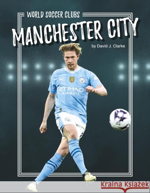 Manchester City David J. Clarke 9781634949606 Press Room Editions