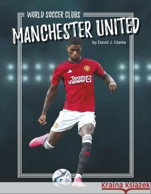 Manchester United David J. Clarke 9781634949613 Press Room Editions