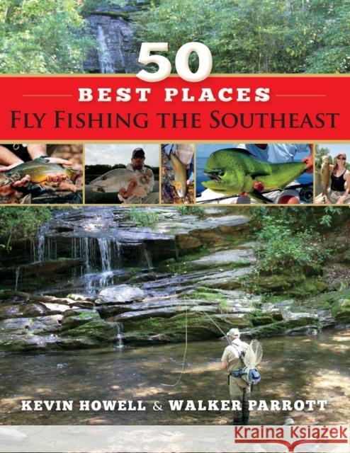 50 Best Places Fly Fishing the Southeast Walker Parrott, Kevin Howell 9781634969932 Stonefly Press