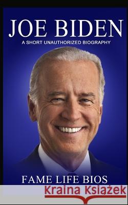 Joe Biden: A Short Unauthorized Biography Fame Life Bios 9781634977241 Fame Life BIOS