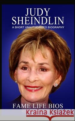 Judy Sheindlin: A Short Unauthorized Biography Fame Life Bios 9781634977272 Fame Life BIOS