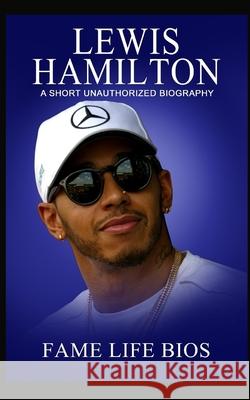 Lewis Hamilton: A Short Unauthorized Biography Fame Life Bios 9781634977463