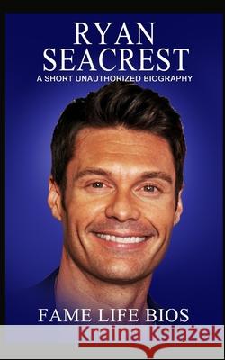 Ryan Seacrest: A Short Unauthorized Biography Fame Life Bios 9781634977838