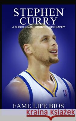 Stephen Curry: A Short Unauthorized Biography Fame Life Bios 9781634977937 Fame Life BIOS